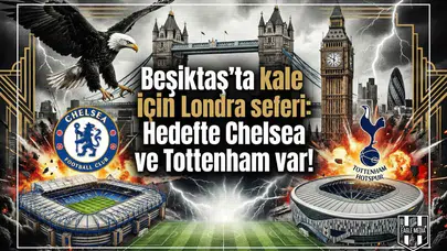 Beşiktaş'ta kale için Londra seferi: Hedefte Chelsea ve Tottenham var!
