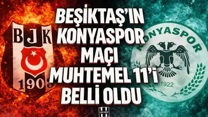 Beşiktaş’ın Konyaspor maçı muhtemel 11’i belli oldu
