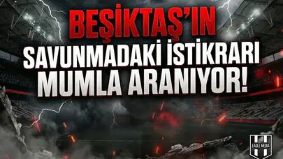 Beşiktaş'ın savunmadaki istikrarı mumla aranıyor!