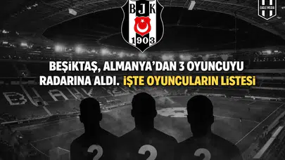 Beşiktaş, Almanya’dan 3 oyuncuyu radarına aldı. İşte oyuncuların listesi