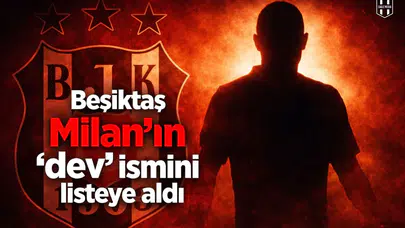 Beşiktaş Milan'nın "dev" ismini listeye aldı