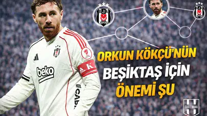 Orkun Kökçü’nün Beşiktaş için önemi şu
