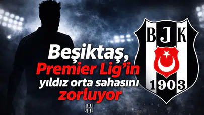 Beşiktaş, Premier Lig’in yıldız orta sahasını zorluyor
