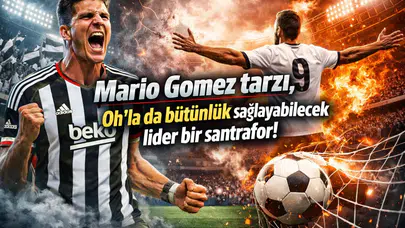 Mario Gomez tarzı, Oh’la da bütünlük sağlayabilecek lider bir santrafor!