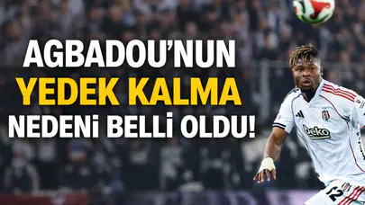 Agbadou'nun yedek kalma nedeni belli oldu!