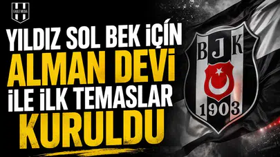 Yıldız sol bek için Alman devi ile ilk temaslar kuruldu