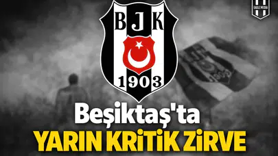 Beşiktaş’ta yarın kritik zirve