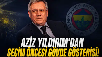 Aziz Yıldırım'dan seçim öncesi gövde gösterisi!