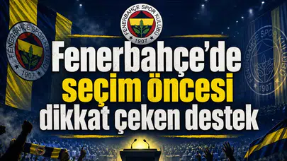 Fenerbahçe’de seçim öncesi dikkat çeken destek