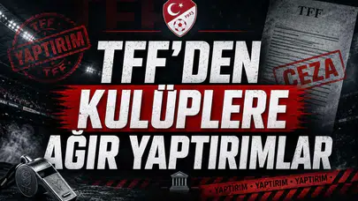 TFF’den kulüplere ağır yaptırımlar