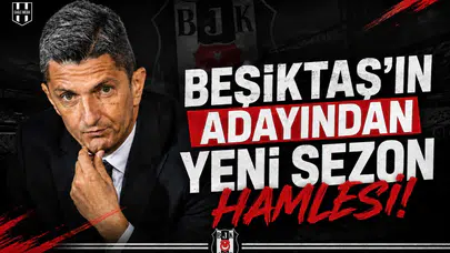 Beşiktaş’ın Adayından Yeni Sezon Hamlesi!