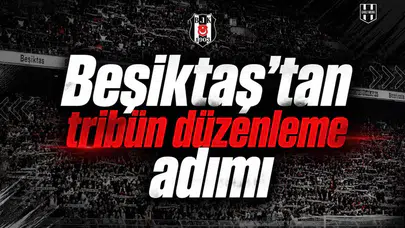 Beşiktaş’tan tribün düzenleme adımı