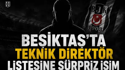 Beşiktaş’ta teknik direktör listesine sürpriz isim