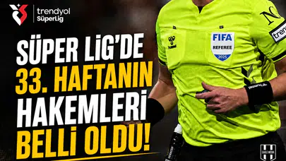 Süper Lig'de 33. haftanın hakemleri belli oldu!