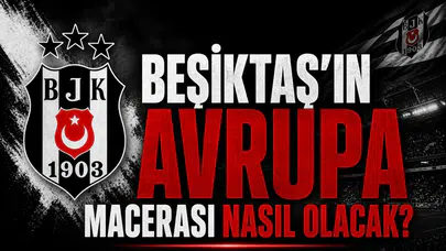 Beşiktaş’ın Avrupa macerası nasıl olacak?
