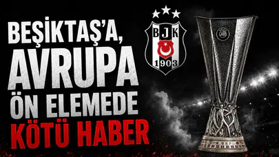 Beşiktaş’a, Avrupa ön elemede kötü haber
