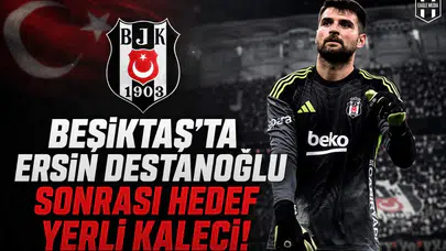 Beşiktaş'ta Ersin Destanoğlu sonrası hedef yerli kaleci!