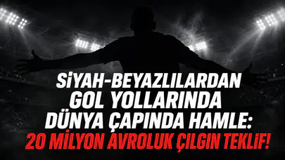 Siyah-Beyazlılardan Gol Yollarında Dünya Çapında Hamle: 20 Milyon Avroluk Çılgın Teklif!