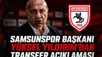 Samsunspor Başkanı Yüksel Yıldırım'dan transfer açıklaması