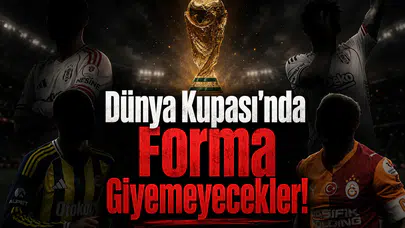 Dünya Kupası'nda Forma Giyemeyecekler!