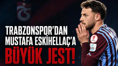 Trabzonspor'dan Mustafa Eskihellaç'a büyük jest!