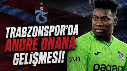 Trabzonspor'da Andre Onana gelişmesi!
