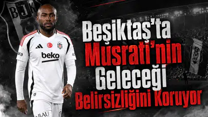 Beşiktaş'ta Musrati'nin Geleceği Belirsizliğini Koruyor