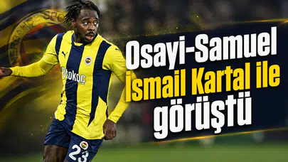 Osayi-Samuel İsmail Kartal ile görüştü