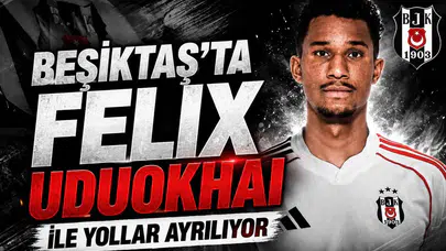 Beşiktaş'ta Felix Uduokhai İle Yollar Ayrılıyor