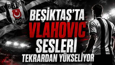 Beşiktaş'ta Vlahovic Sesleri Tekrardan Yükseliyor