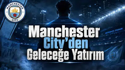 Manchester City'den Geleceğe Yatırım