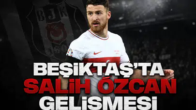 Beşiktaş'ta Salih Özcan gelişmesi
