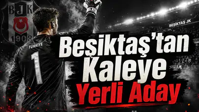 Beşiktaş'tan Kaleye Yerli Aday