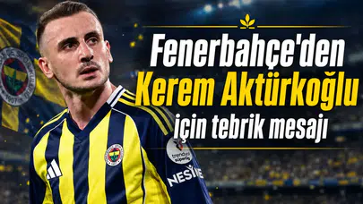 Fenerbahçe'den Kerem Aktürkoğlu için tebrik mesajı