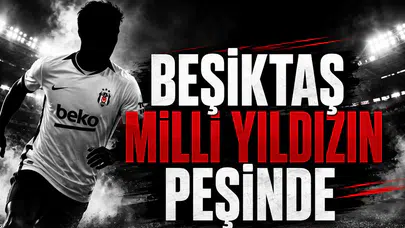 Beşiktaş Milli Yıldızın Peşinde!