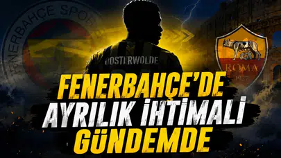 FENERBAHÇE’DE AYRILIK İHTİMALİ GÜNDEMDE