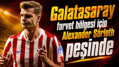 Galatasaray forvet bölgesi için Alexander Sörloth peşinde