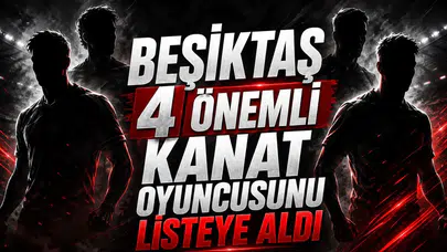 Beşiktaş 4 önemli kanat oyuncusunu listeye aldı
