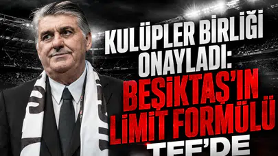 Kulüpler Birliği onayladı: Beşiktaş'ın limit formülü TFF'de
