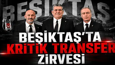 Beşiktaş’ta Kritik Transfer Zirvesi