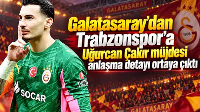 Galatasaray'dan Trabzonspor'a Uğurcan Çakır müjdesi anlaşma detayı ortaya çıktı