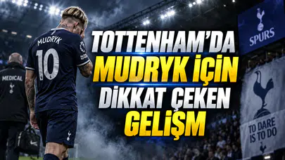 TOTTENHAM’DA MUDRYK İÇİN DİKKAT ÇEKEN GELİŞME