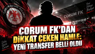 ÇORUM FK’DAN DİKKAT ÇEKEN HAMLE: YENİ TRANSFER BELLİ OLDU