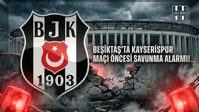 Beşiktaş'ta Kayserispor maçı öncesi savunma alarmı!