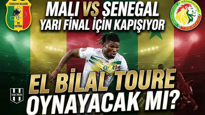 Mali ve Senegal yarı final için kapışıyor: El Bilal Toure oynayacak mı?