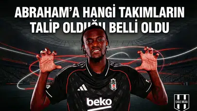 Abraham’a hangi takımların talip olduğu belli oldu