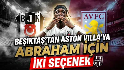 Beşiktaş'tan Aston Villa'ya Abraham için iki seçenek