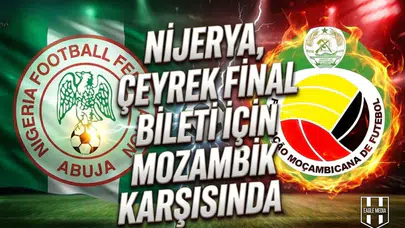 Nijerya, çeyrek final bileti için Mozambik karşısında: Ndidi oynayacak mı?