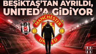 Beşiktaş'tan ayrıldı, United'a gidiyor