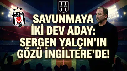 Savunmaya iki dev aday: Sergen Yalçın'ın gözü İngiltere'de!